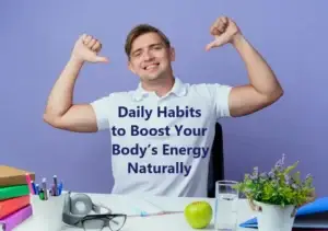 Daily Habits to Boost Your Body’s Energy Naturally
