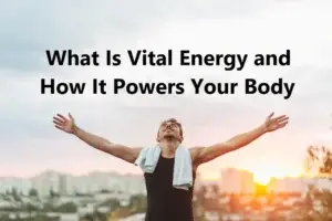 What Is Vital Energy and How It Powers Your Body